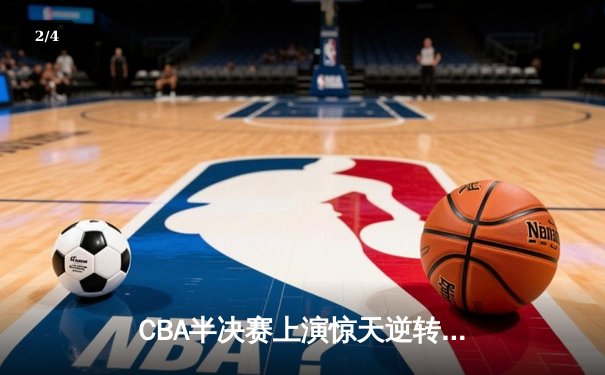 CBA半决赛上演惊天逆转 广东加时险胜辽宁夺赛点 - 2