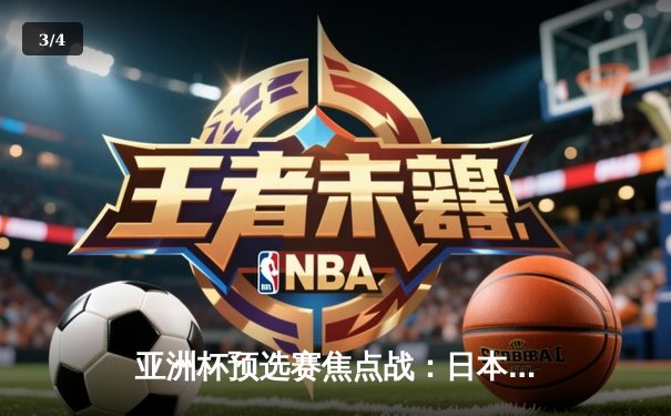 亚洲杯预选赛焦点战：日本男篮加时险胜澳大利亚 归化球员爆发成关键 - 3