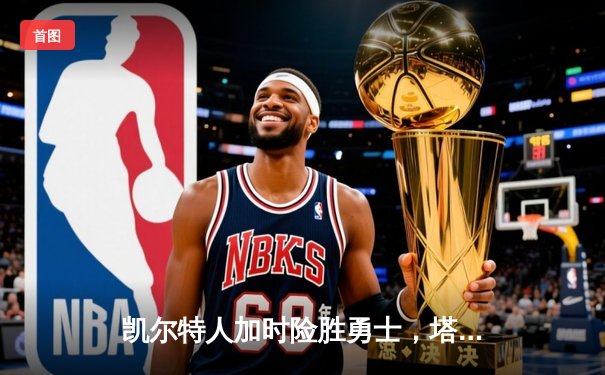 凯尔特人加时险胜勇士，塔图姆44分创赛季新高