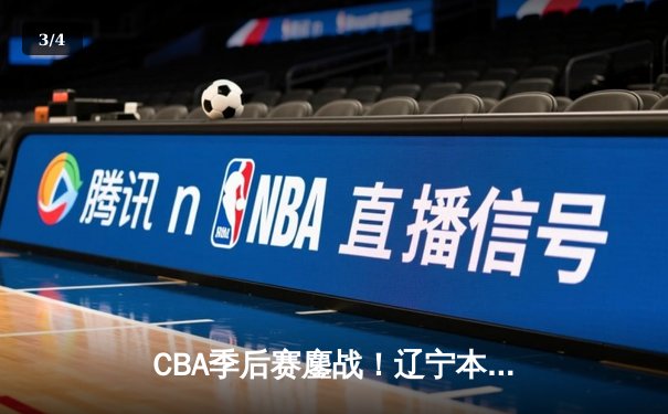 CBA季后赛鏖战！辽宁本钢加时险胜广东宏远，赵继伟33分献绝命三分 - 3