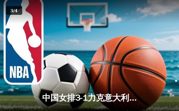 中国女排3-1力克意大利 全明星联赛朱婷独揽28分 - 3