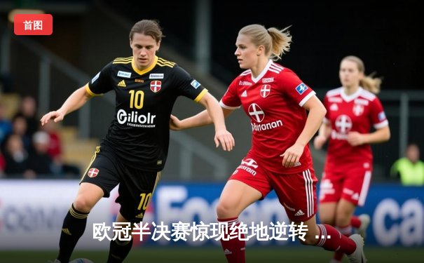 欧冠半决赛惊现绝地逆转 曼城3-2皇马晋级决赛