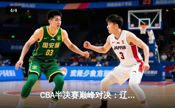 CBA半决赛巅峰对决：辽宁本钢加时险胜广东宏远，赵继伟30分导演逆转 - 4
