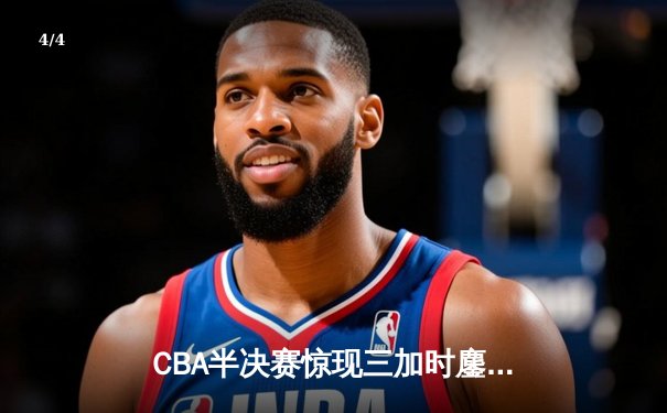 CBA半决赛惊现三加时鏖战 浙江男篮134-132逆转深圳创历史 - 4