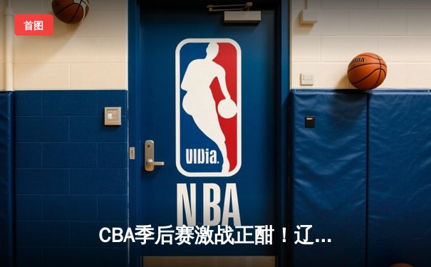 CBA季后赛激战正酣！辽宁本钢加时险胜广东宏远，赵继伟砍下33分准三双