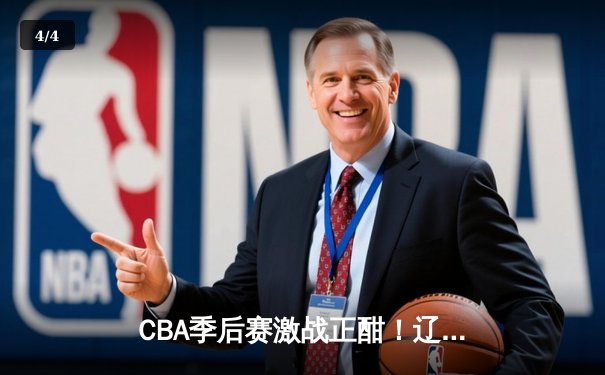 CBA季后赛激战正酣！辽宁本钢加时苦战力克浙江广厦，总比分2-1领先 - 4