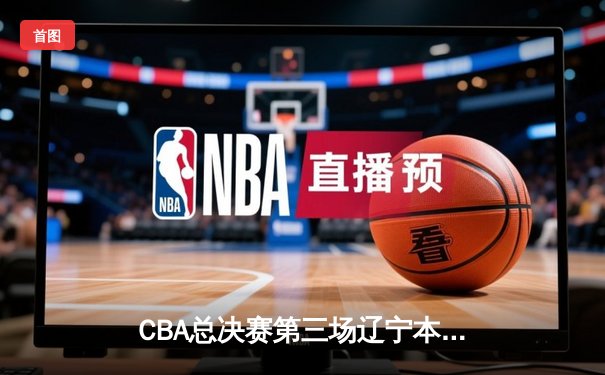 CBA总决赛第三场辽宁本钢客场逆转广东东莞银行，系列赛2比1领先