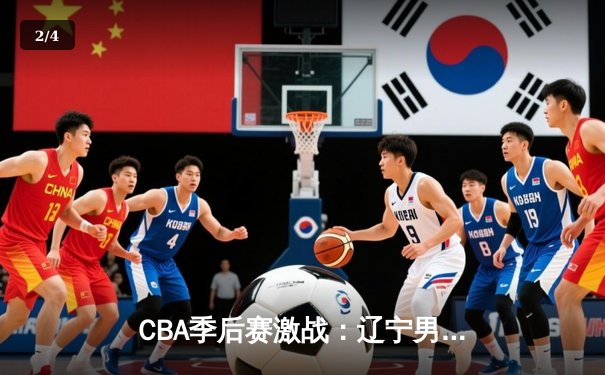 CBA季后赛激战：辽宁男篮加时险胜广东 赵继伟狂砍33分创生涯新高 - 2
