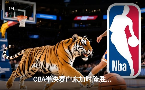 CBA半决赛广东加时险胜辽宁，胡明轩28分力挽狂澜 - 4
