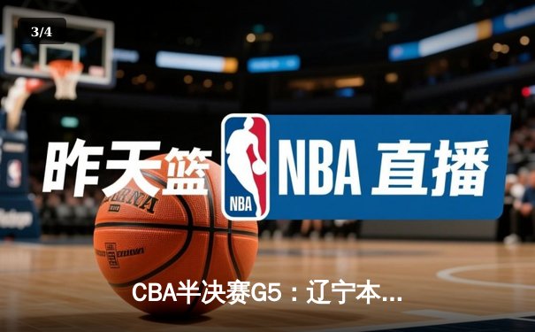 CBA半决赛G5：辽宁本钢加时逆转广东宏远，张镇麟35分创生涯新高 - 3