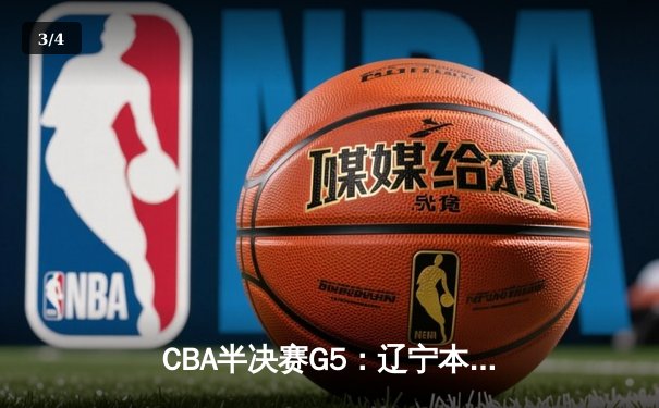 CBA半决赛G5：辽宁本钢加时逆转广东宏远 张镇麟34分创生涯新高 - 3