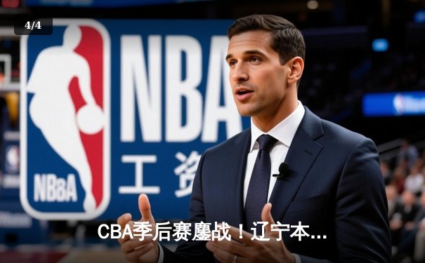CBA季后赛鏖战！辽宁本钢加时逆转广东宏远，赵继伟砍35分创生涯新高 - 4