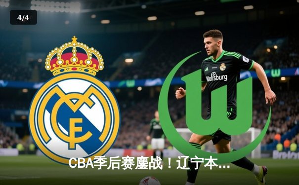 CBA季后赛鏖战！辽宁本钢加时险胜广东宏远，赵继伟砍35分创生涯新高 - 4