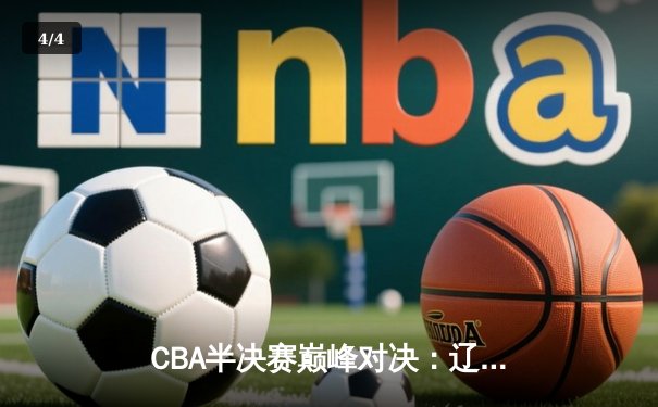 CBA半决赛巅峰对决：辽宁本钢加时险胜广东宏远，赵继伟砍35分创生涯新高 - 4