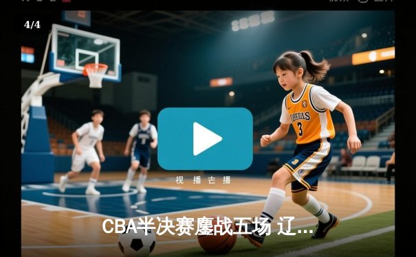 CBA半决赛鏖战五场 辽宁本钢逆转广东宏远晋级总决赛 - 4